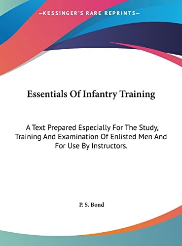 Essentials Of Infantry Training: A Text Prepared Especially For The Study, Training And Examination Of Enlisted Men And For Use By Instructors.