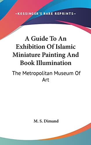 A Guide To An Exhibition Of Islamic Miniature Painting And Book Illumination: The Metropolitan Museum Of Art