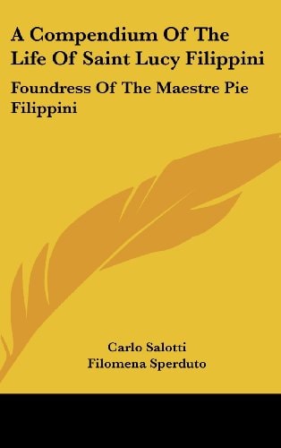 A Compendium Of The Life Of Saint Lucy Filippini: Foundress Of The Maestre Pie Filippini