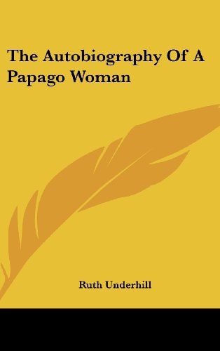 The Autobiography Of A Papago Woman