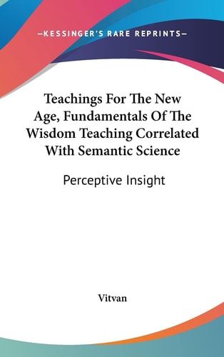 Teachings For The New Age, Fundamentals Of The Wisdom Teaching Correlated With Semantic Science: Perceptive Insight