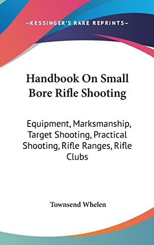 Handbook On Small Bore Rifle Shooting: Equipment, Marksmanship, Target Shooting, Practical Shooting, Rifle Ranges, Rifle Clubs