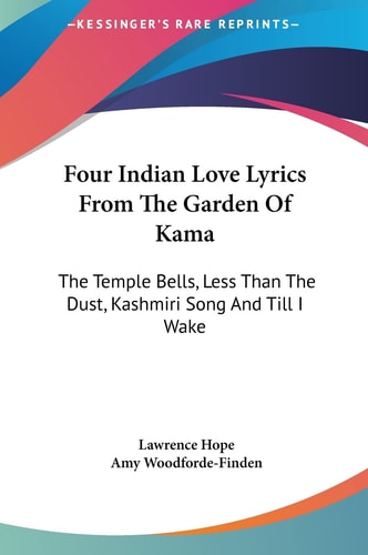 Four Indian Love Lyrics From The Garden Of Kama: The Temple Bells, Less Than The Dust, Kashmiri Song And Till I Wake