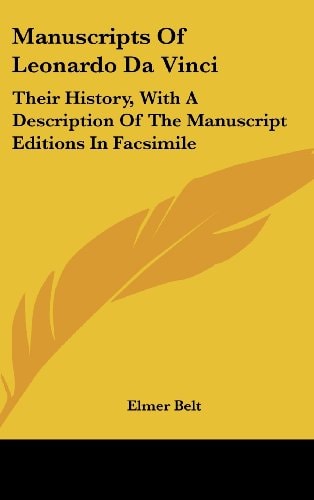 Manuscripts Of Leonardo Da Vinci: Their History, With A Description Of The Manuscript Editions In Facsimile