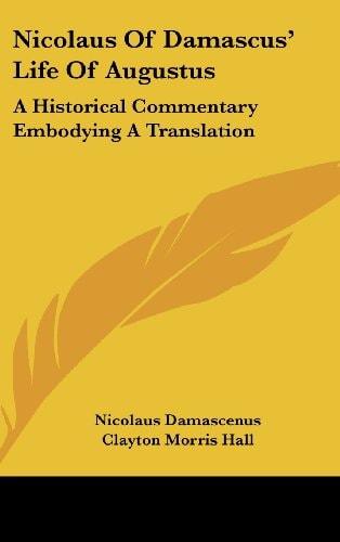 Nicolaus Of Damascus' Life Of Augustus: A Historical Commentary Embodying A Translation