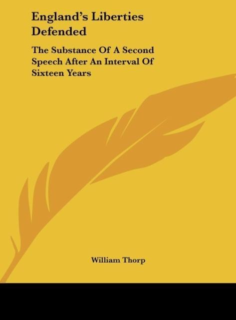 Englands Liberties Defended: The Substance Of A Second Speech After An Interval Of Sixteen Years