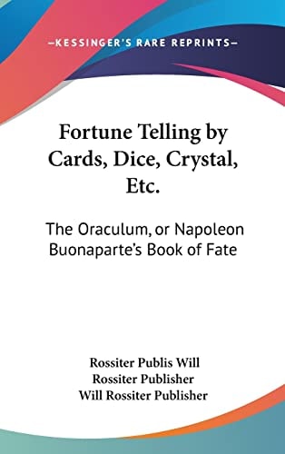 Fortune Telling by Cards, Dice, Crystal, Etc.: The Oraculum, or Napoleon Buonaparte's Book of Fate