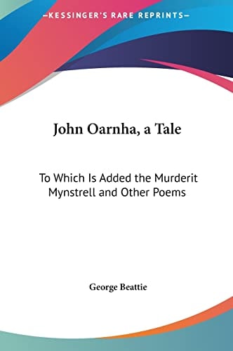 John Oarnha, a Tale: To Which Is Added the Murderit Mynstrell and Other Poems