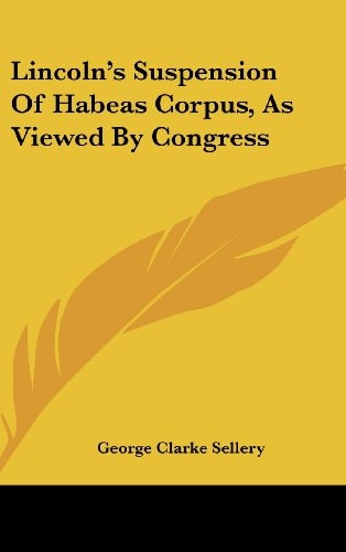 Lincoln's Suspension Of Habeas Corpus, As Viewed By Congress
