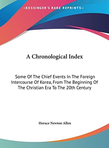 A Chronological Index: Some Of The Chief Events In The Foreign Intercourse Of Korea, From The Beginning Of The Christian Era To The 20th Century