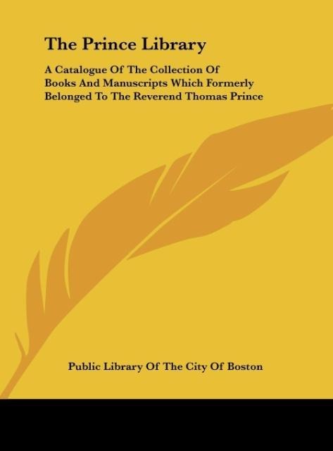 The Prince Library: A Catalogue Of The Collection Of Books And Manuscripts Which Formerly Belonged To The Reverend Thomas Prince