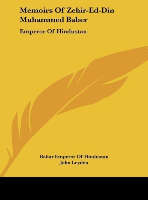 Memoirs Of Zehir-Ed-Din Muhammed Baber: Emperor Of Hindustan