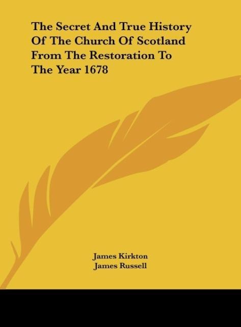 The Secret And True History Of The Church Of Scotland From The Restoration To The Year 1678