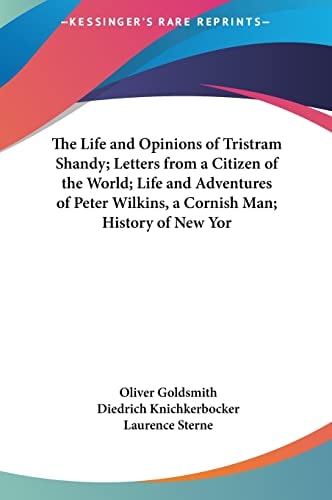 The Life and Opinions of Tristram Shandy; Letters from a Citizen of the World; Life and Adventures of Peter Wilkins, a Cornish Man; History of New Yor