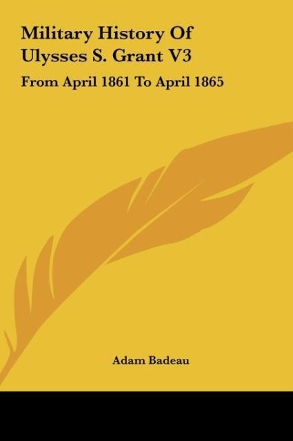 Military History Of Ulysses S. Grant V3: From April 1861 To April 1865