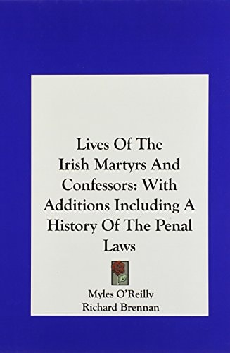 Lives of the Irish Martyrs and Confessors: With Additions Including a History of the Penal Laws