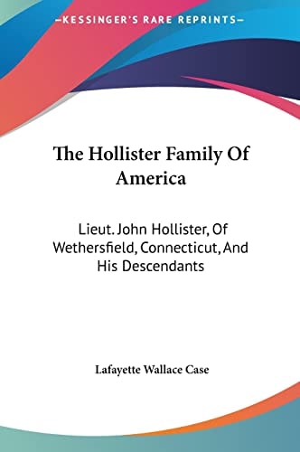 The Hollister Family Of America: Lieut. John Hollister, Of Wethersfield, Connecticut, And His Descendants