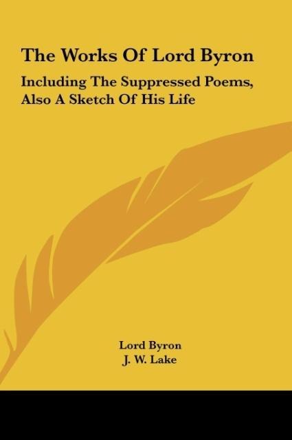 The Works Of Lord Byron: Including The Suppressed Poems, Also A Sketch Of His Life