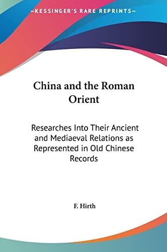 China and the Roman Orient: Researches Into Their Ancient and Mediaeval Relations as Represented in Old Chinese Records