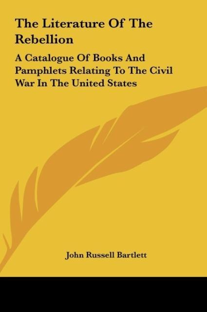 The Literature Of The Rebellion: A Catalogue Of Books And Pamphlets Relating To The Civil War In The United States