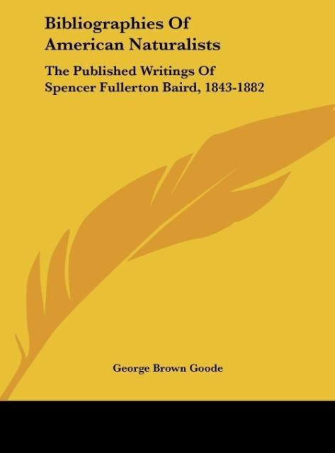 Bibliographies Of American Naturalists: The Published Writings Of Spencer Fullerton Baird, 1843-1882
