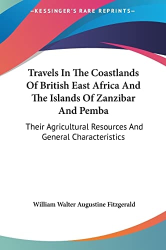 Travels In The Coastlands Of British East Africa And The Islands Of Zanzibar And Pemba: Their Agricultural Resources And General Characteristics