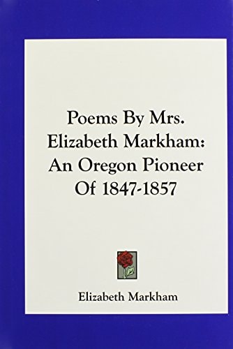 Poems By Mrs. Elizabeth Markham: An Oregon Pioneer Of 1847-1857