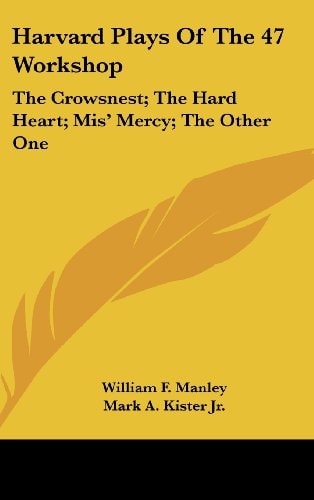 Harvard Plays Of The 47 Workshop: The Crowsnest; The Hard Heart; Mis' Mercy; The Other One