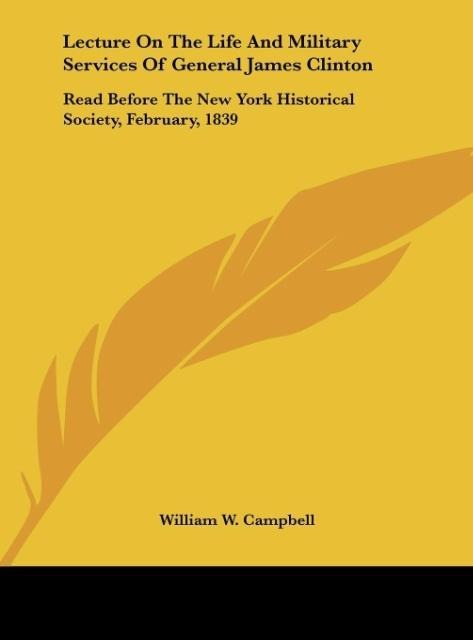 Lecture On The Life And Military Services Of General James Clinton: Read Before The New York Historical Society, February, 1839
