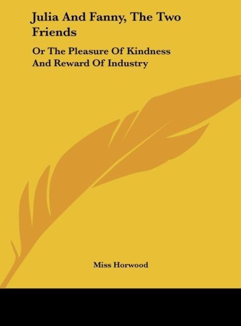 Julia And Fanny, The Two Friends: Or The Pleasure Of Kindness And Reward Of Industry