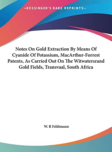 Notes On Gold Extraction By Means Of Cyanide Of Potassium, MacArthur-Forrest Patents, As Carried Out On The Witwatersrand Gold Fields, Transvaal, South Africa