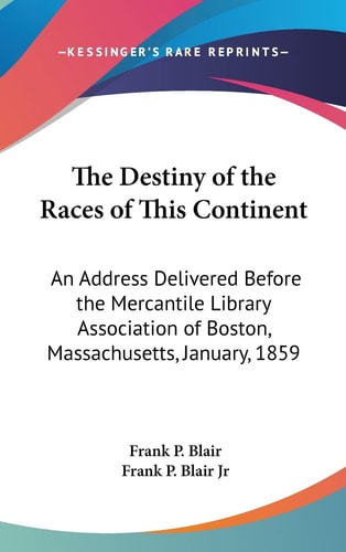 The Destiny of the Races of This Continent: An Address Delivered Before the Mercantile Library Association of Boston, Massachusetts, January, 1859