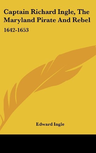 Captain Richard Ingle, the Maryland Pirate and Rebel: 1642-1653