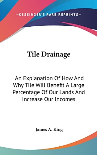 Tile Drainage: An Explanation Of How And Why Tile Will Benefit A Large Percentage Of Our Lands And Increase Our Incomes