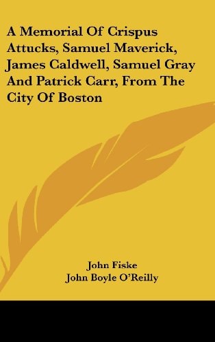 A Memorial Of Crispus Attucks, Samuel Maverick, James Caldwell, Samuel Gray And Patrick Carr, From The City Of Boston