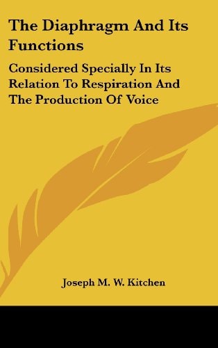 The Diaphragm and Its Functions: Considered Specially in Its Relation to Respiration and the Production of Voice