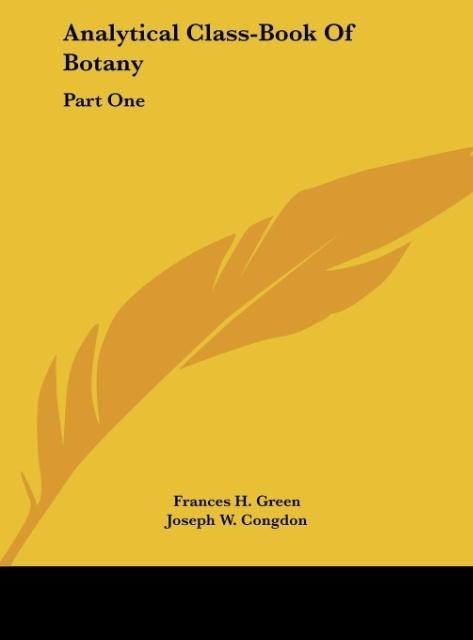 Analytical Class-Book Of Botany: Part One: Elements Of Vegetable Structure And Physiology; Part Two: Systematic Botany