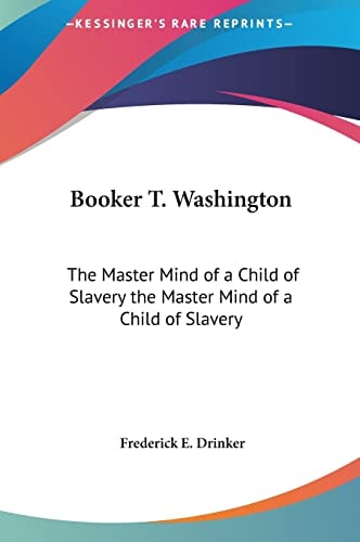 Booker T. Washington: The Master Mind of a Child of Slavery the Master Mind of a Child of Slavery