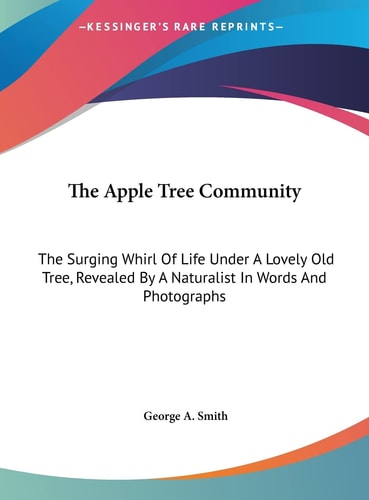 The Apple Tree Community: The Surging Whirl Of Life Under A Lovely Old Tree, Revealed By A Naturalist In Words And Photographs