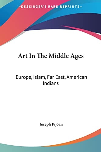 Art In The Middle Ages: Europe, Islam, Far East, American Indians