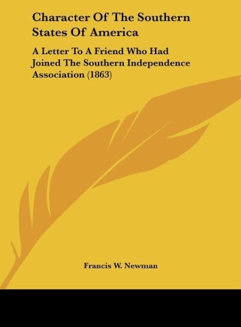 Character Of The Southern States Of America: A Letter To A Friend Who Had Joined The Southern Independence Association (1863)