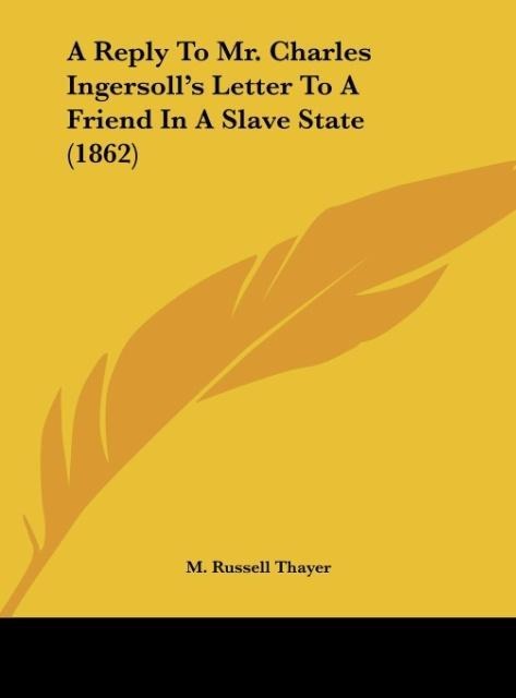 A Reply To Mr. Charles Ingersolls Letter To A Friend In A Slave State (1862)