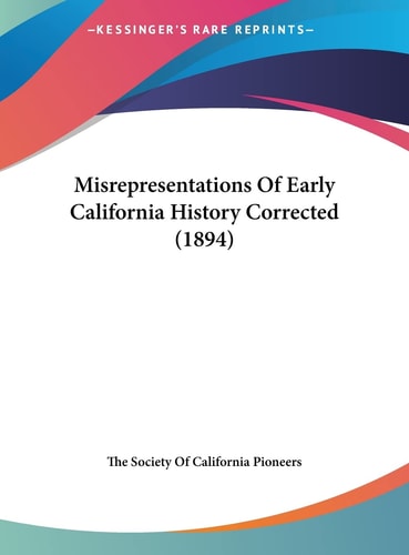 Misrepresentations Of Early California History Corrected (1894)