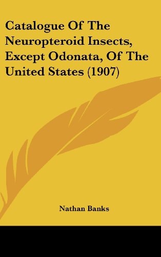 Catalogue Of The Neuropteroid Insects, Except Odonata, Of The United States (1907)