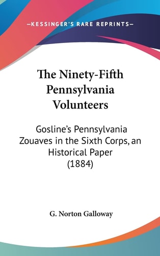 The Ninety-Fifth Pennsylvania Volunteers: Gosline's Pennsylvania Zouaves in the Sixth Corps, an Historical Paper (1884)