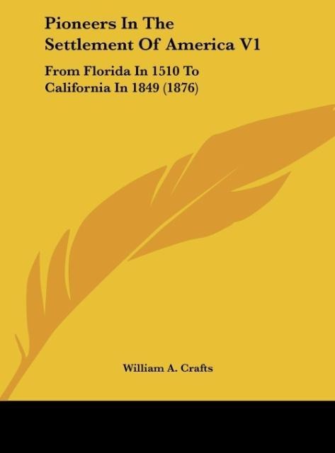Pioneers In The Settlement Of America V1: From Florida In 1510 To California In 1849 (1876)