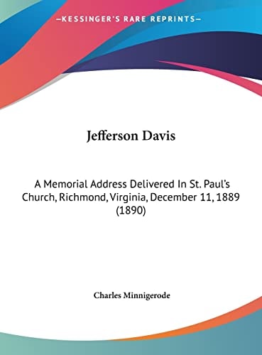Jefferson Davis: A Memorial Address Delivered In St. Paul's Church, Richmond, Virginia, December 11, 1889 (1890)