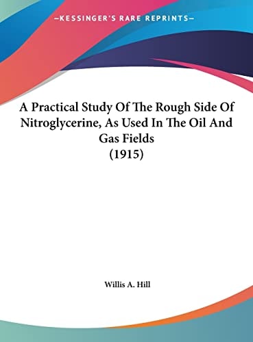 A Practical Study Of The Rough Side Of Nitroglycerine, As Used In The Oil And Gas Fields (1915)
