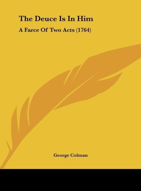 The Deuce Is In Him: A Farce Of Two Acts (1764)