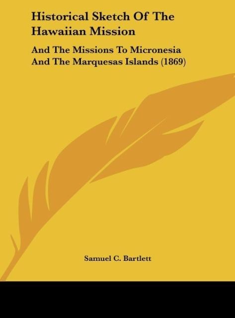 Historical Sketch Of The Hawaiian Mission: And The Missions To Micronesia And The Marquesas Islands (1869)